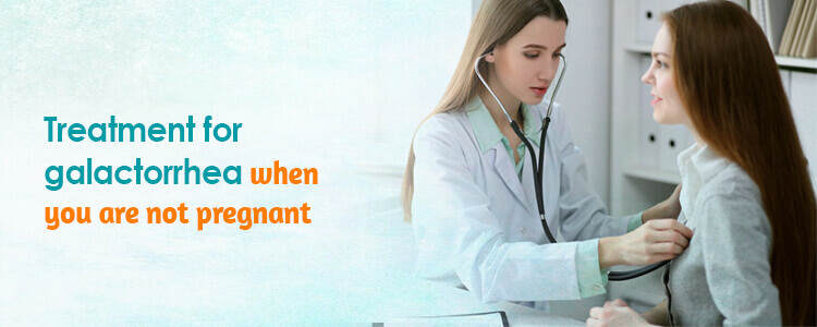 Treatment for galactorrhea when you are not pregnant-