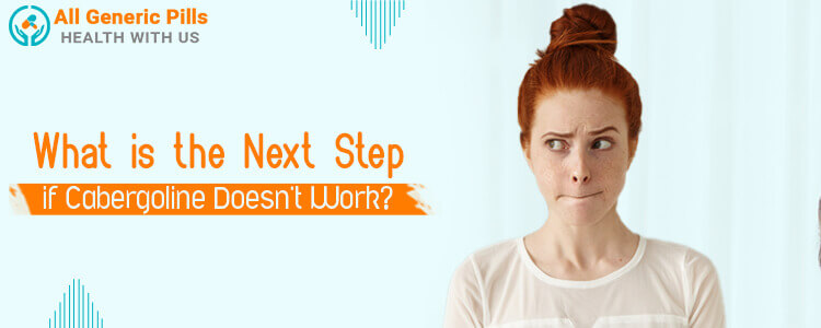What is the Next Step if Cabergoline Doesn’t Work?