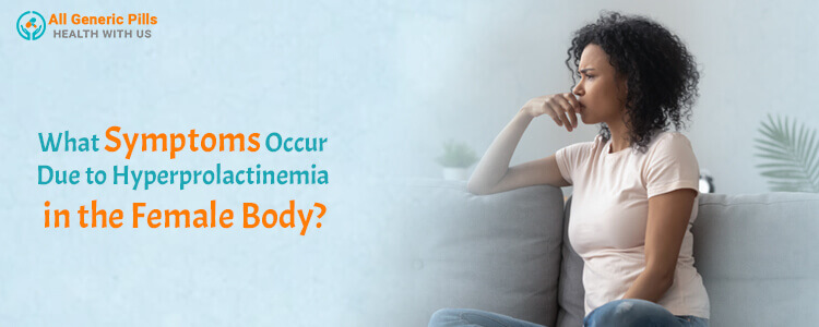 What symptoms occur due to hyperprolactinemia in the female body?